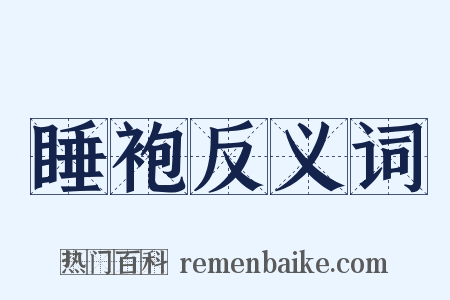 睡袍反义词是什么意思的图片